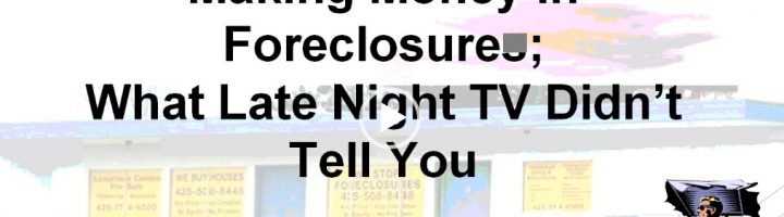 Making Money in Foreclosures – What Late Night TV Forgot to Tell You